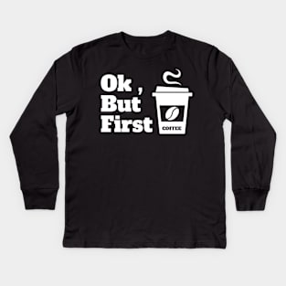 Ok , But First Coffee for coffee lover Kids Long Sleeve T-Shirt